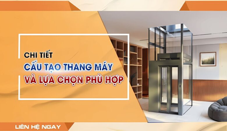 [Chi tiết] Cấu tạo thang máy và lựa chọn phù hợp