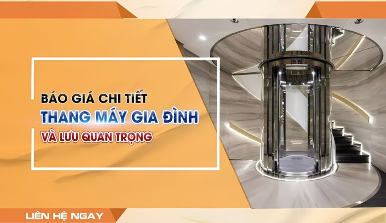 Bảng giá thang máy gia đình chi tiết và lưu ý quan trọng