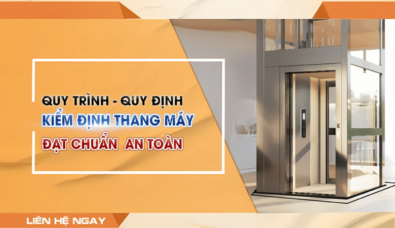 Quy trình – Quy định kiểm định thang máy đạt chuẩn an toàn