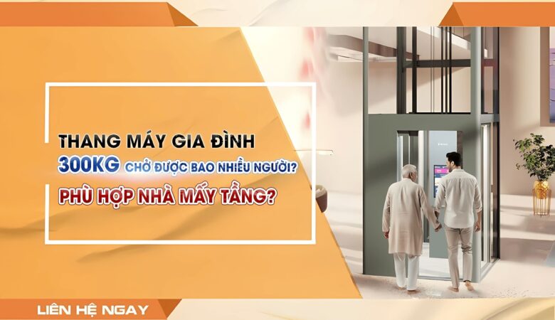 Thang máy gia đình 300kg chở được bao nhiêu người? Phù hợp nhà mấy tầng?