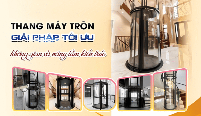 Thang máy tròn giải pháp tối ưu không gian và nâng tầm kiến trúc hiện đại
