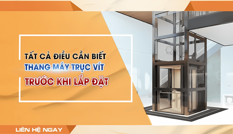 Thang máy trục vít có tốt không? Tất cả những điều bạn cần biết trước khi lắp đặt